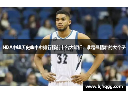 NBA中锋历史命中率排行榜前十名大解析，谁是最精准的大个子