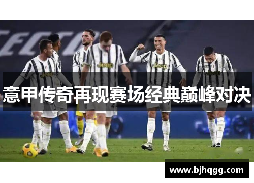 意甲传奇再现赛场经典巅峰对决 意甲传奇再现赛场经典巅峰对决