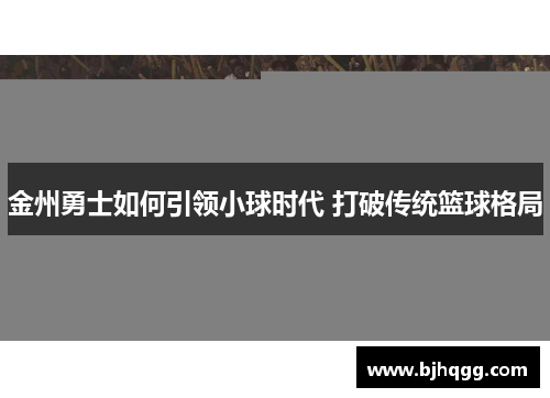 金州勇士如何引领小球时代 打破传统篮球格局 金州勇士如何引领小球时代 打破传统篮球格局