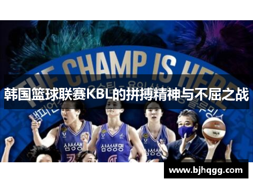 韩国篮球联赛KBL的拼搏精神与不屈之战 韩国篮球联赛KBL的拼搏精神与不屈之战