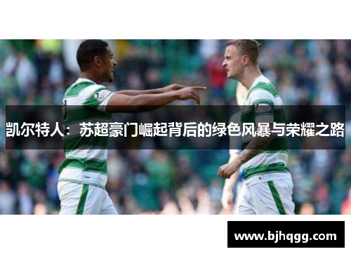 凯尔特人:苏超豪门崛起背后的绿色风暴与荣耀之路 凯尔特人:苏超豪门崛起背后的绿色风暴与荣耀之路