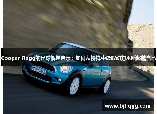 Cooper Flagg的足球偶像启示:如何从榜样中汲取动力不断超越自己 Cooper Flagg的足球偶像启示:如何从榜样中汲取动力不断超越自己